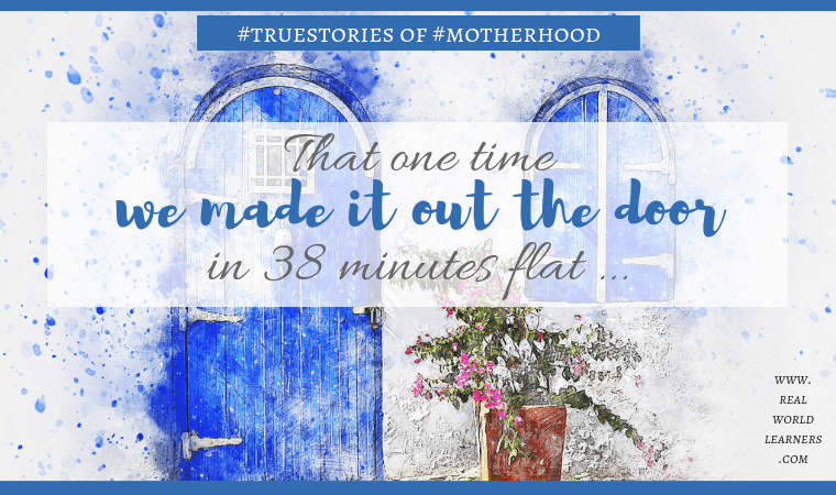 That one time we made it out the door in 38 minutes flat. #truestories of #motherhood | #parenting #lifewithkids #realworldlearners