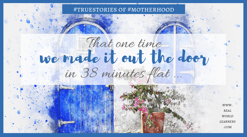 That one time we made it out the door in 38 minutes flat. #truestories of #motherhood | #parenting #lifewithkids #realworldlearners
